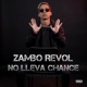 Zambo Revol NO LLEVA CHANCE Single