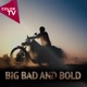 Big Bad and Bold