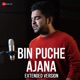 Bin Puche Ajana Extended Version From Bin Puche Ajana Single