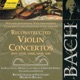 Bach J S Reconstructed Violin Concertos Bwv 1052R Bwv 1056R Bwv 1064R Bwv 1045