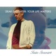 dear daughter your life matters Single