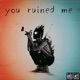you ruined me Single