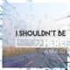 I Shouldn t Be Here Single