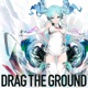 Drag the Ground feat Hatsune Miku Single