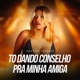 To Dando Conselho pra Minha Amiga Single
