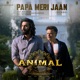 Papa Meri Jaan From ANIMAL Single