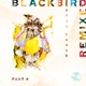 Blackbird Pt 4 Remixed Single