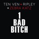 1 Bad Bitch Ten Ven Ripley vs Zebra Katz Single
