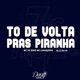 To de Volta Pras Piranha Single