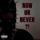 NOW OR NEVER