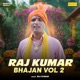 Raj Kumar Bhajan Vol 2