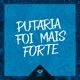 PUTARIA FOI MAIS FORTE Single