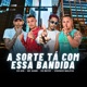 A Sorte Ta Com Essa Bandida feat Eo Gin Single