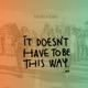 It Doesn t Have to Be This Way Remix Single