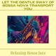 Let the Gentle Sway of Bossa Nova Transport You