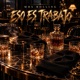 Eso Es Trabajo feat Petit Ribery Yeezy La Diferencia James Gabarres Donovan Blockone Bordell Doble L Aral DSV Camikazy LA SATA Arawak RMG La Paww Criselasossa Rich Mind Oficial Blacky23 Mayo01 Jacob Valencia Richy The Dog TJ Rolling EP