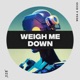 Weigh Me Down Single