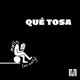 Qué Tosa Single