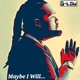 Maybe I Will