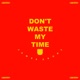 Don t Waste My Time Single