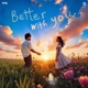 Better With You From UR Debut Single