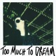 Too Much to Dream Single