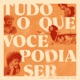 Tudo O Que Você Podia Ser Single