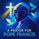 A Prayer for Pope Francis Alternative Prayer EP
