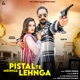 Pistal Te Mehnga Lehnga feat Kay D Anjali Raghav Single