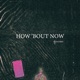 How Bout Now Single