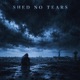 Shed No Tears Single