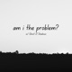 am i the problem feat Ghost of Shadowz Single