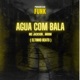 Aguá Com Bala feat Progresso Funk Single