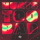 Hurts Too Bad Single