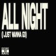 ALL NIGHT I JUST WANNA GO Single