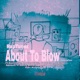 About To Blow feat King Speech Doscky OneThug JuicyKid23 Earl Prophetic Danny Blow SolBlaQ System32 Single