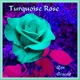 Turquoise Rose
