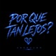 POR QUE TAN LEJOS Single