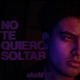 No Te Quiero Soltar Single
