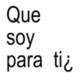 Que Soy Para Ti Single