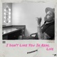 I Don t Like You in Real Life