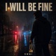 I WILL BE FINE feat Eli Fross Single