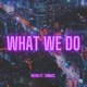 What We Do feat TxMacc Single