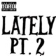 Lately Pt 2 Single
