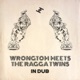 In Dub Wrongtom Meets the Ragga Twins