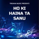 Ho Ki Haina Ta Sanu Single