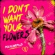 I Don t Want Your Flowers Single