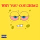 Why You Coughing Single