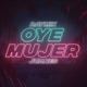 Oye Mujer Single