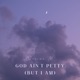 God Ain t Petty But I Am Single